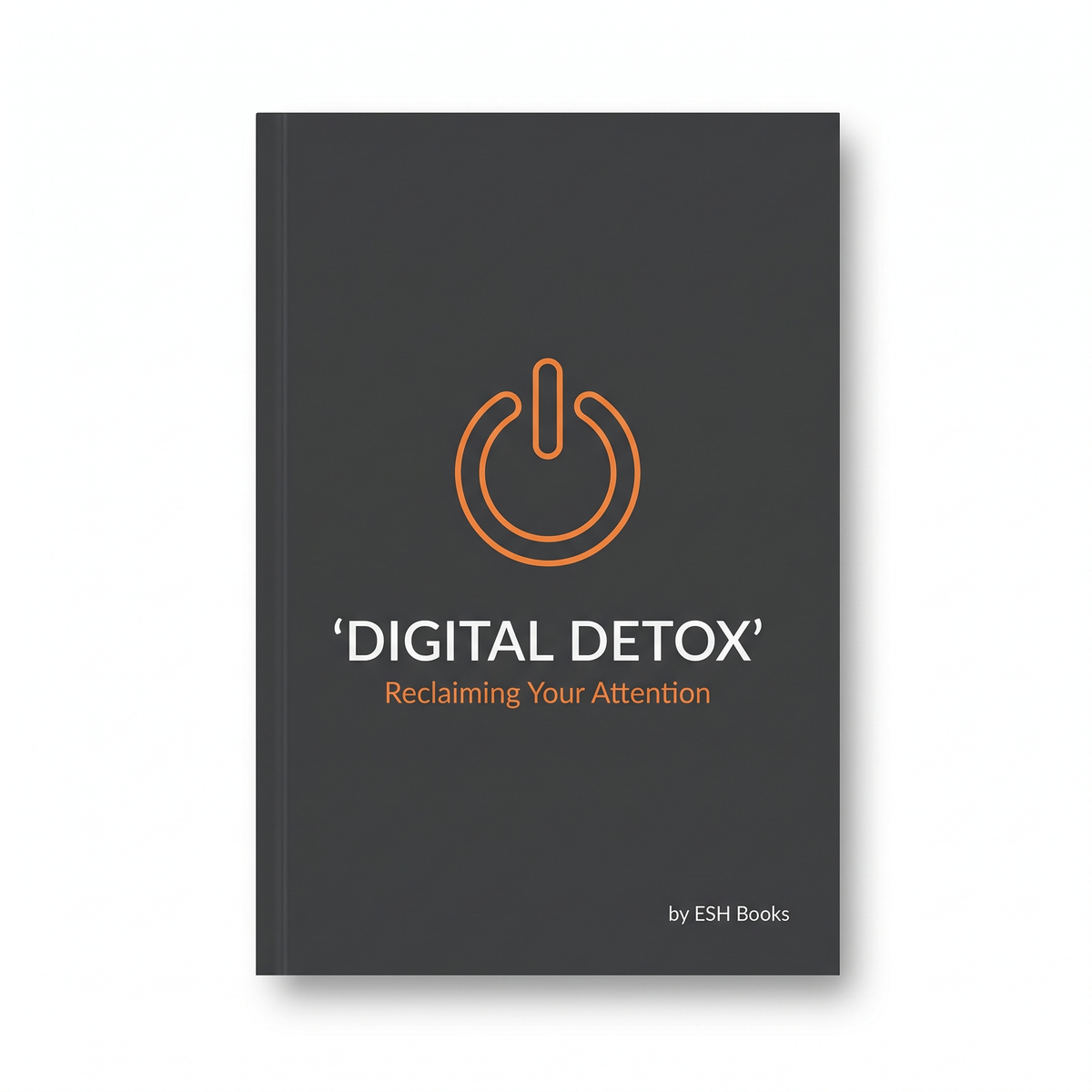 Digital Detox - Reclaiming Your Attention by ESH Books