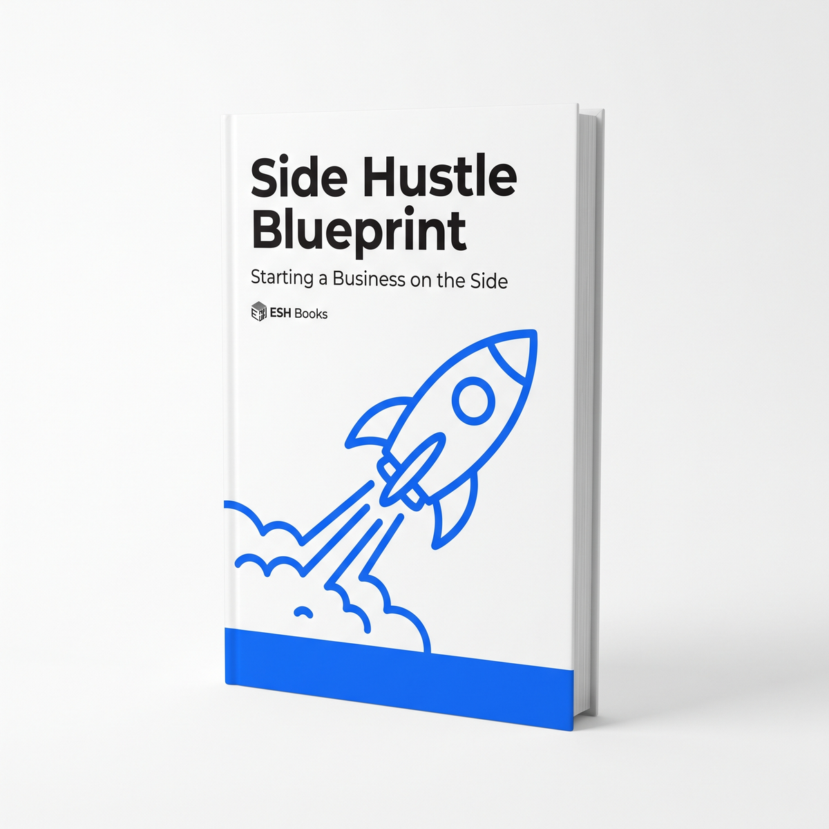 Side Hustle Blueprint - Starting a Business by ESH Books